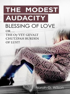 cover image of THE MODEST AUDACITY BLESSING OF LOVE  or THE  OY VEY GEVALT CHUTZPAH BURDEN OF LUST